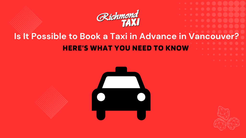 Is It Possible to Book a Taxi in Advance in Vancouver? Here’s What You Need to Know
