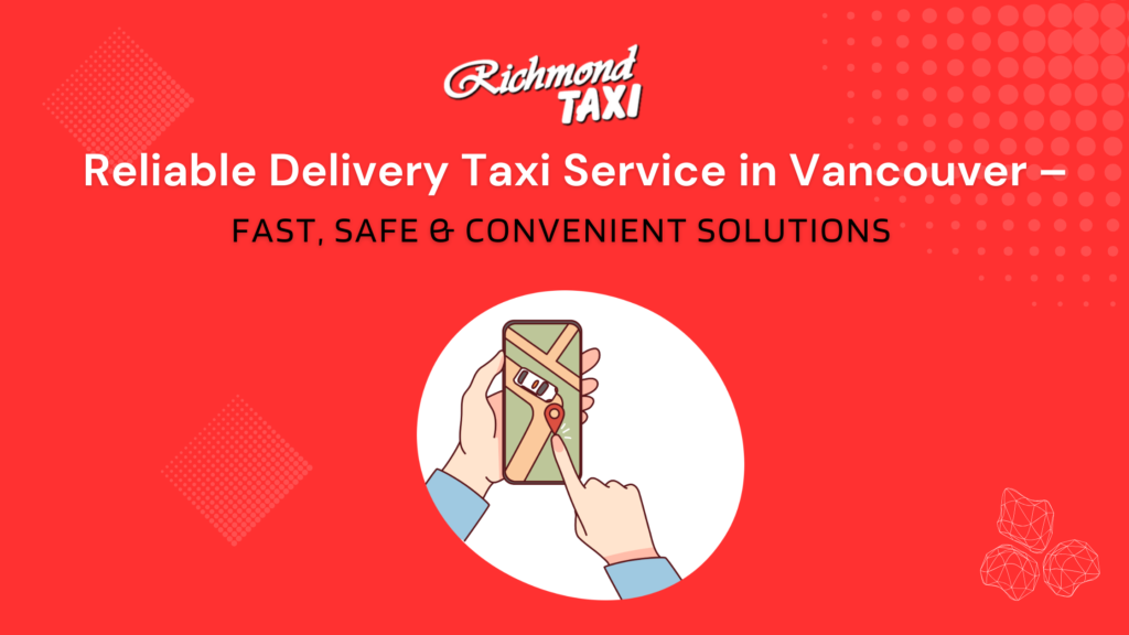 Reliable Delivery Taxi Service in Vancouver – Fast, Safe & Convenient Solutions