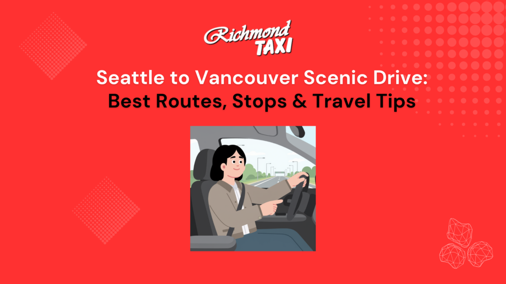 Seattle to Vancouver Scenic Drive: Best Routes, Stops & Travel Tips