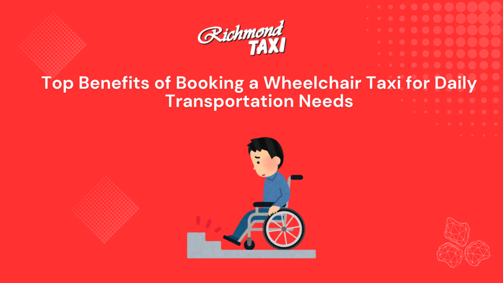 Top Benefits of Booking a Wheelchair Taxi for Daily Transportation Needs