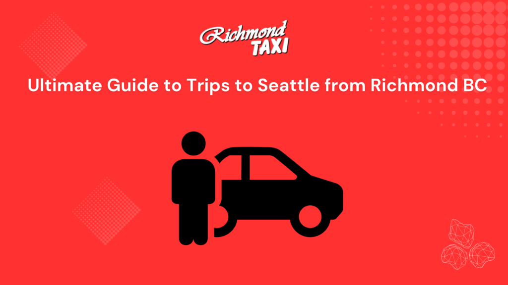 Ultimate Guide to Trips to Seattle from Richmond BC