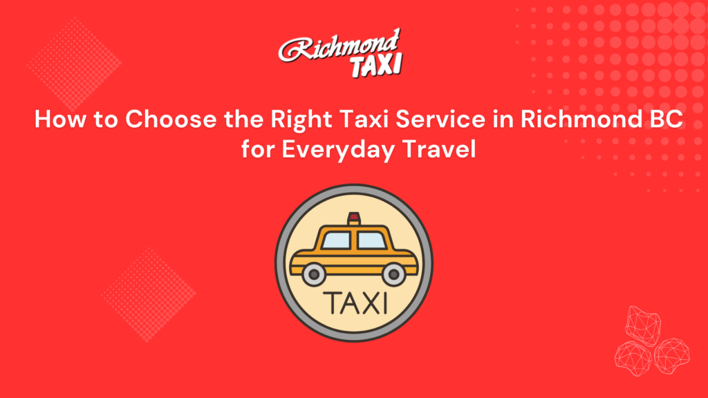 How to Choose the Right Taxi Service in Richmond BC for Everyday Travel
