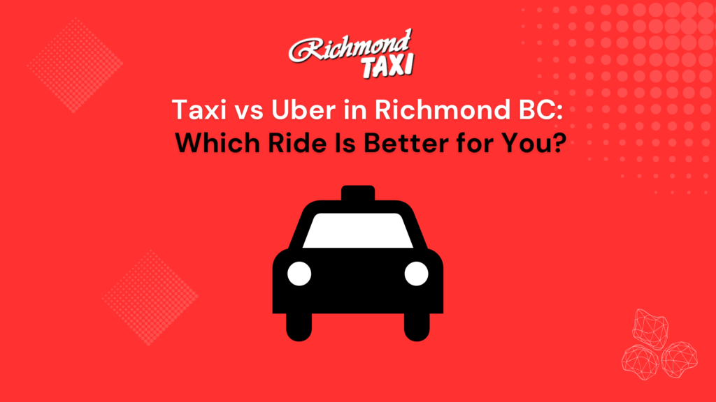 Taxi vs Uber in Richmond BC: Which Ride Is Better for You?