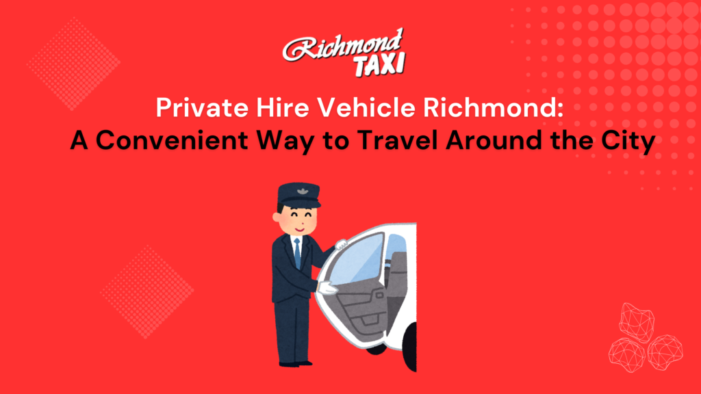 Private Hire Vehicle Richmond: A Convenient Way to Travel Around the City