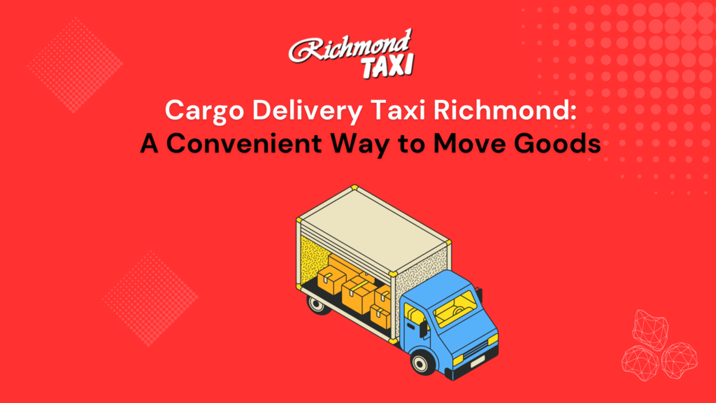 Cargo Delivery Taxi Richmond: A Convenient Way to Move Goods