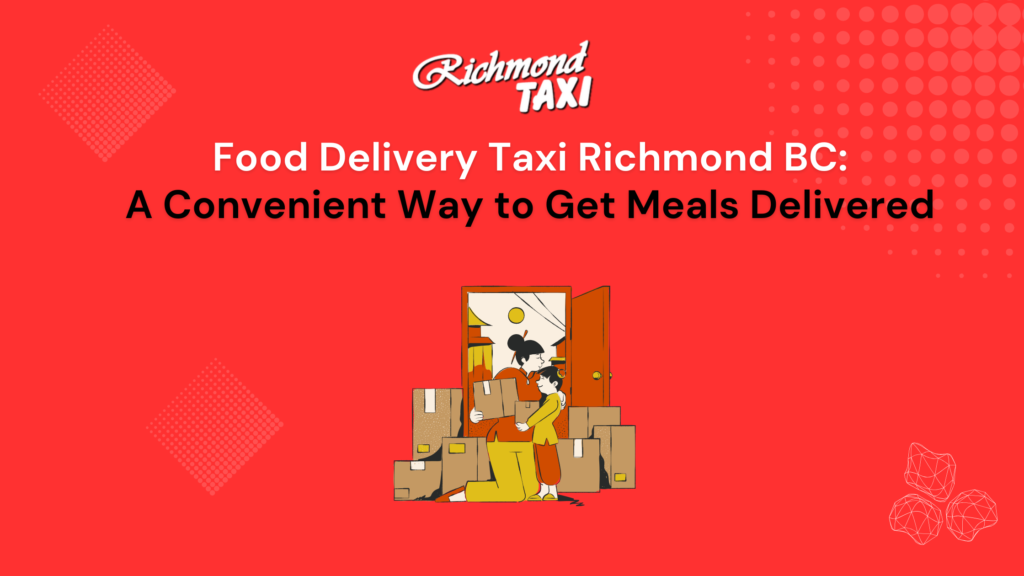 Food Delivery Taxi Richmond BC: A Convenient Way to Get Meals Delivered
