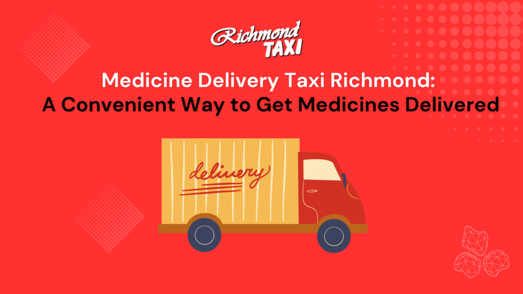 Medicine Delivery Taxi Richmond: A Convenient Way to Get Medicines Delivered
