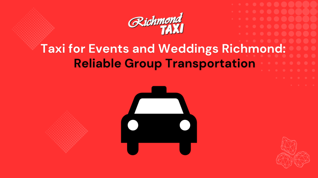 Taxi for Events and Weddings Richmond: Reliable Group Transportation